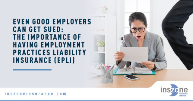 Even Good Employers Can Get Sued: The Importance of Having Employment Practices Liability Insurance (EPLI)