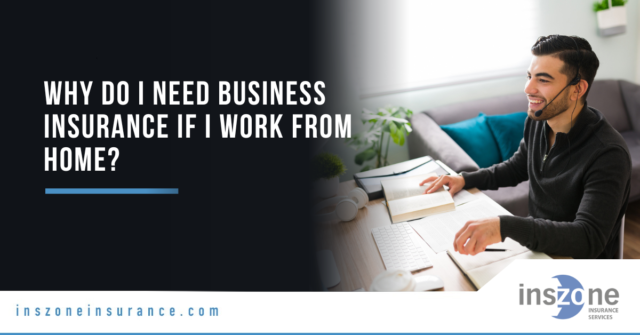 Why Do I Need Business Insurance If I Work from Home