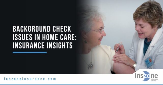 Background Check Issues in Home Care: Insurance Insights