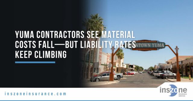 Yuma Contractors See Material Costs Fall—but Liability Rates Keep Climbing in 2025. What Can You Do?