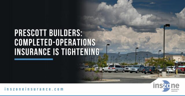 Prescott Builders: Completed-Operations Insurance Is Tightening—What Should Every Contractor Check Before Signing a 2025 Contract?