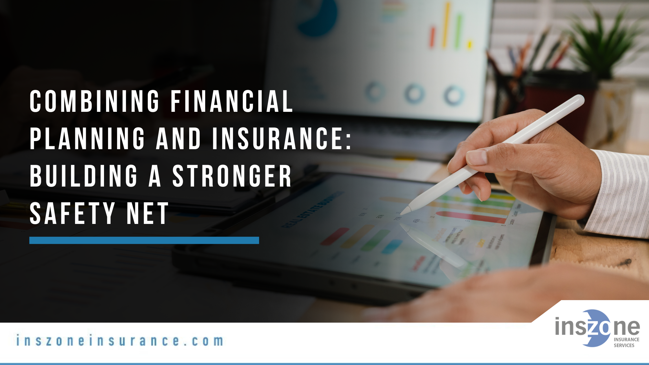 Combining Financial Planning and Insurance Building a Stronger Safety Net